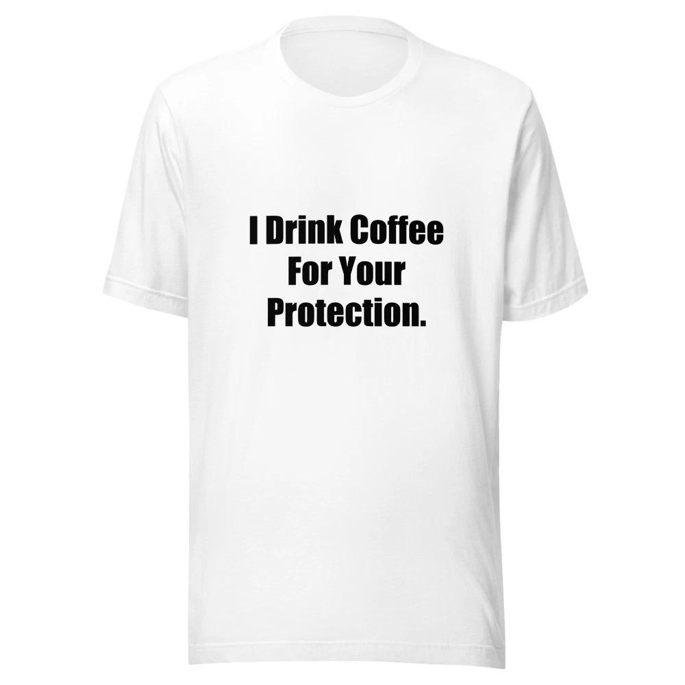 I Drink Coffee For Your Protection Funny Sarcastic T-Shirt 4XL