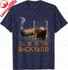 Ill Be in The Backyard Funny Cigar and Bourbon Lovers TShirt Cotton Short Sleeve Gifts for Men Graphic Tee Printed Tshirt