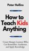 The How To Teach Kids Anything : Create Hungry Learners Who Can Remember, Synthesize, and Apply Knowledge: Se Inteligente, Rapido Y Magnetico Book
