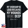 My Worship Is Loud Because My Wounds Were Deep Psalm 147 3 Gift Unisex T-Shirt