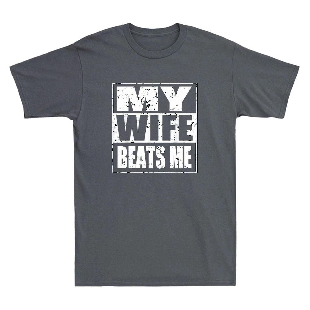 My Wife Beats Me Funny Saying Humor Mens Tshirt Streetwear Oversize Casual Gift Y2K Harajuku Short Sleeved Meme Cotton Tee Top