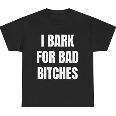 I Bark for Bad B*tches Unisex T-shirt, I Bark For Bad B Unisex T-shirt, Gen Z Meme Humor Unisex T-shirt