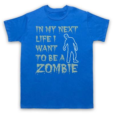 In My Next Life I Want To Be A Zombie Funny Slogan Cool Mens And Womens T-Shirt
