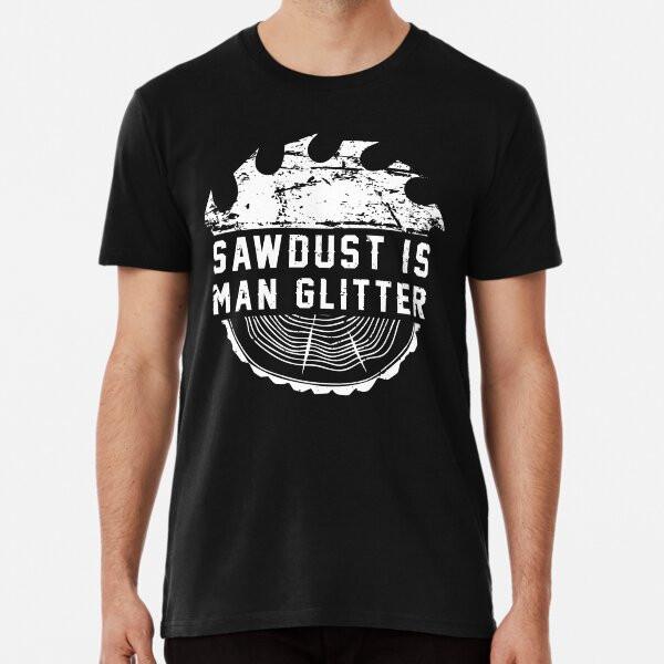 

Sawdust is man glitter - funny carpenter wooT-Shirt S-5XL Best T-Shirt 4XL
