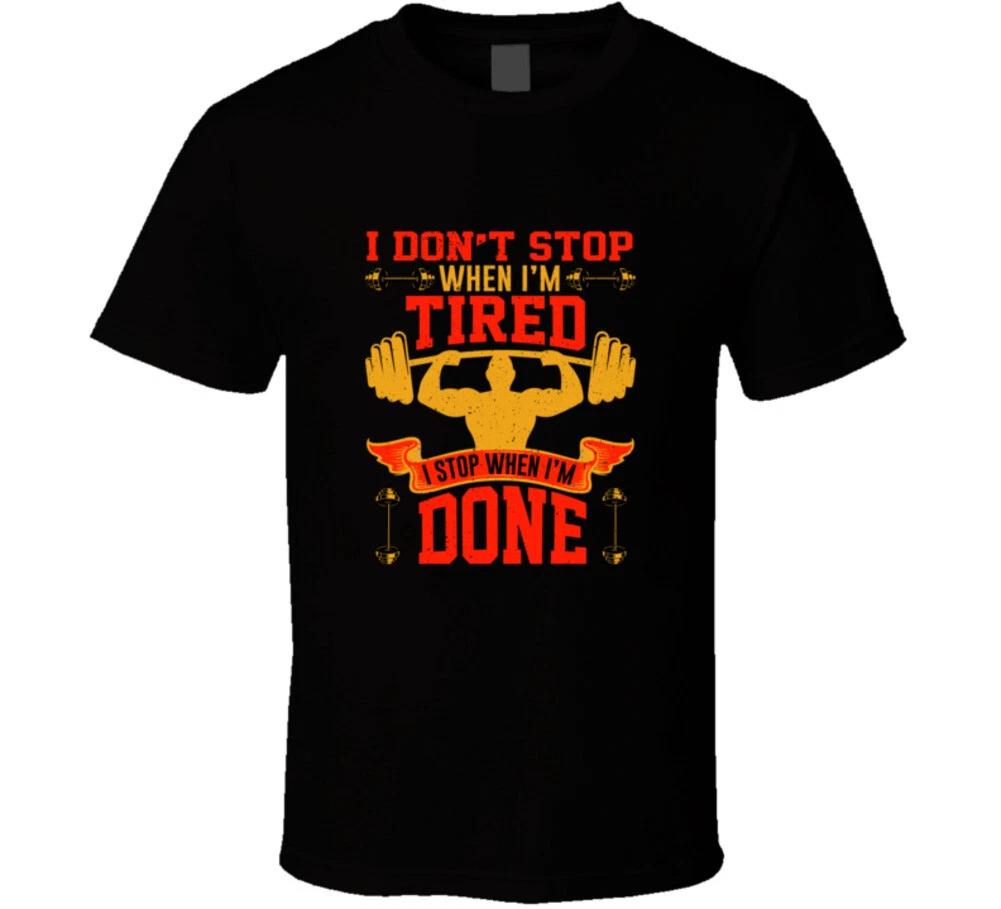 I Don t Stop When I m Tired. I Stop When I m Done Fitness Training Gift T Shirt M
