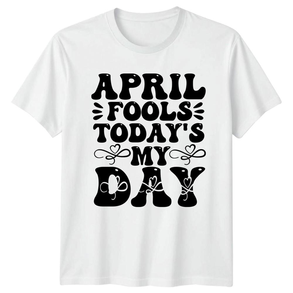 April Fools Todays My Day TShirt April Fools Day Humor S