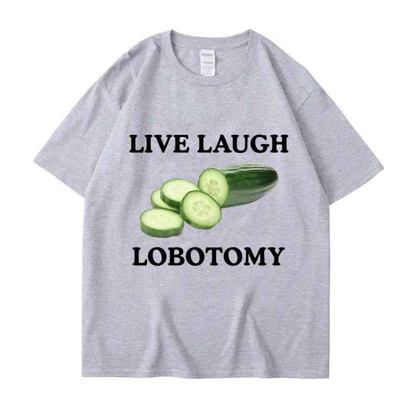 Live Laughing lobotomy cucumbers Fun mee creative t-shirt humor casual t-shirt Top streetwear S