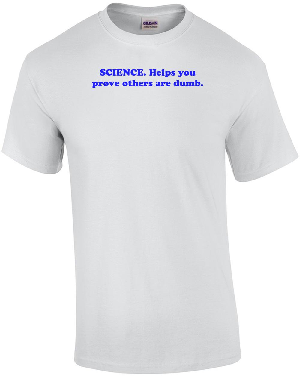 SCIENCE. Helps you prove others are dumb. Shirt Unisex T-Shirt XL