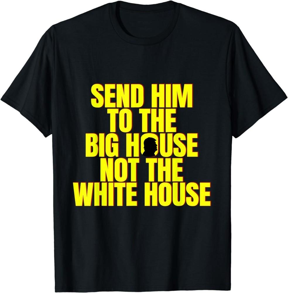 Trump Send Him To The Big House Not The White House Election T-Shirt Unisex T-Shirt