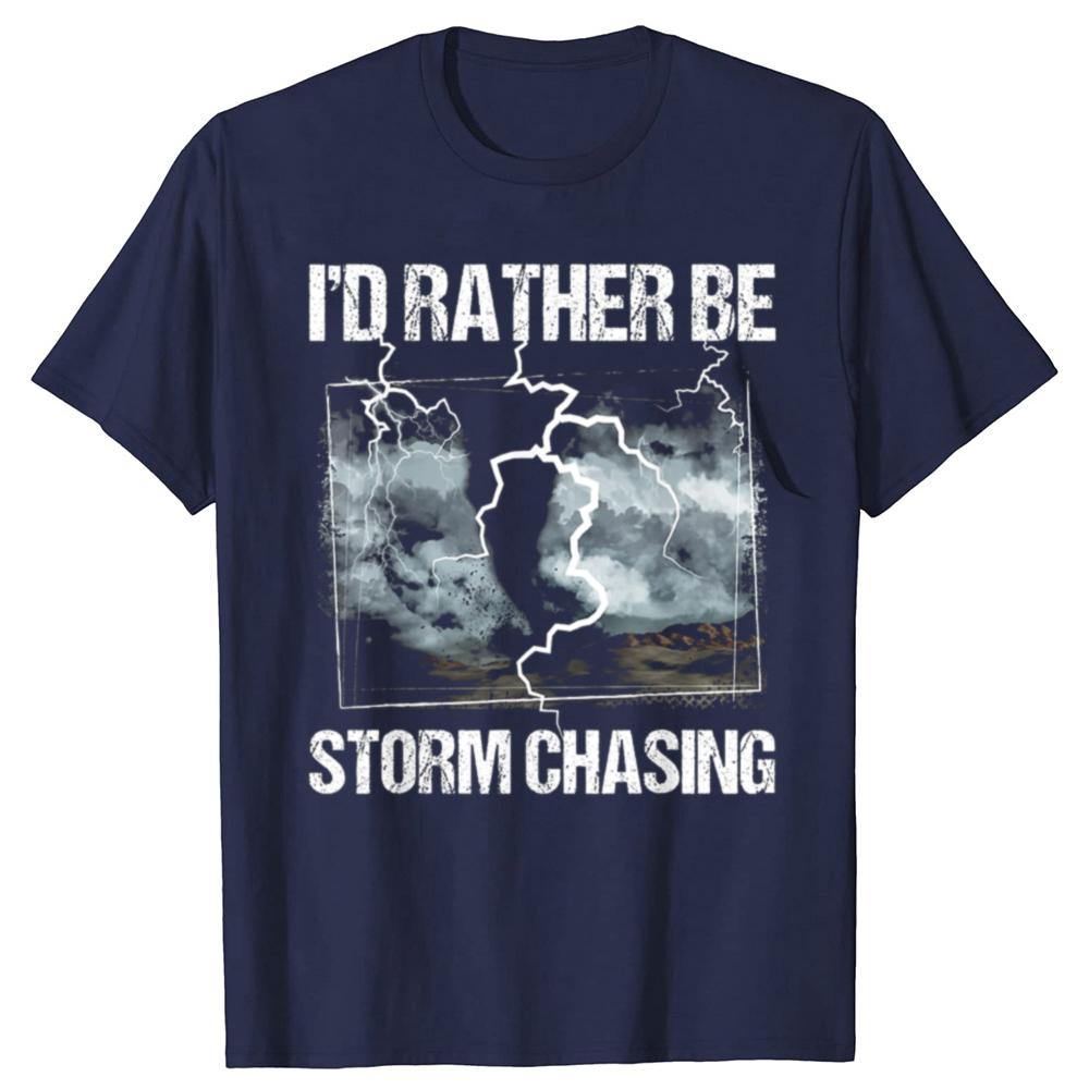 Funny Id Rather Be Storm Chasing Meteorology Tshirts Men Womens Fashion Casual Tshirt 100 Cotton Loose Oversized T Shirt