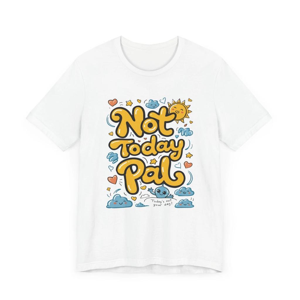 Not Today Pal Shirt Funny Tee
