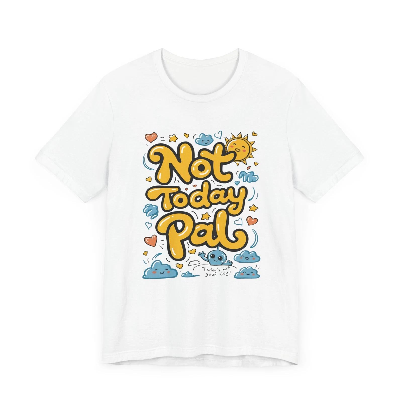 Not Today Pal Shirt Funny Tee 4XL