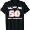 New Limited Blow Me Its My 50th Birthday Funny T Shirt