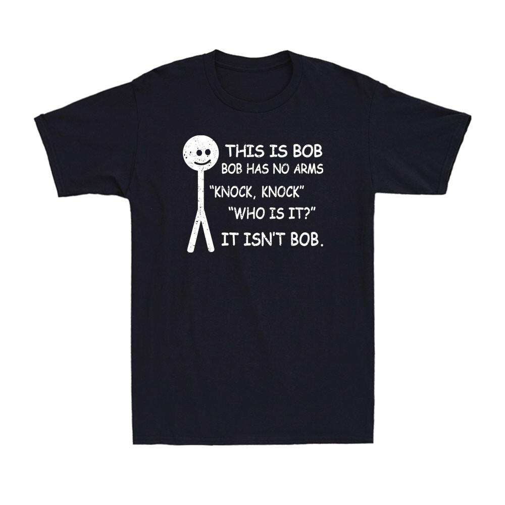 This Is Bob Bob Has No Arms Knock Knock Who Is It It Isn t Bob Men T-shirt S