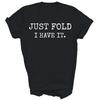 Just Fold I Have It Funny Poker Unisex Shirt Gift