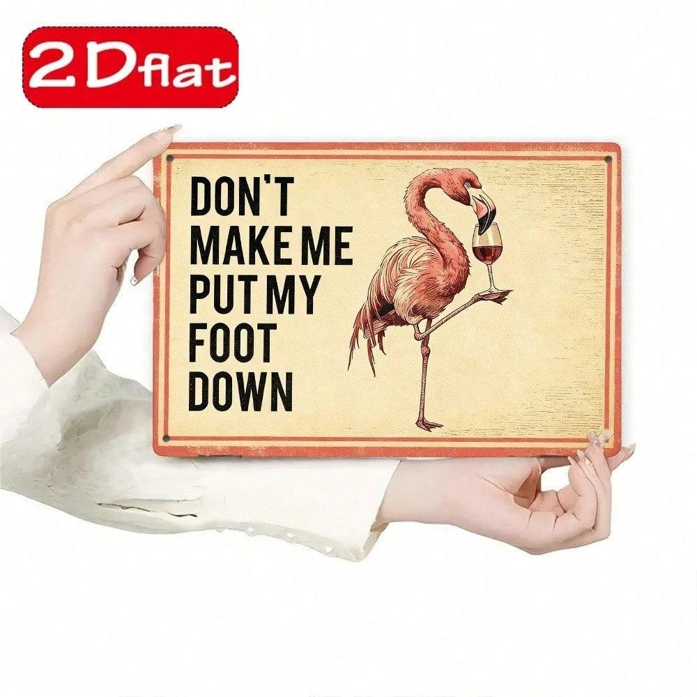 Funny Flamingo Metal Plaque Sign, Don't Make Me Put My Foot Down Quote, 2D Flat Wall Art, Unframed