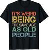 It's Weird Being The Same Age As Old People Retro Sarcastic T-Shirt