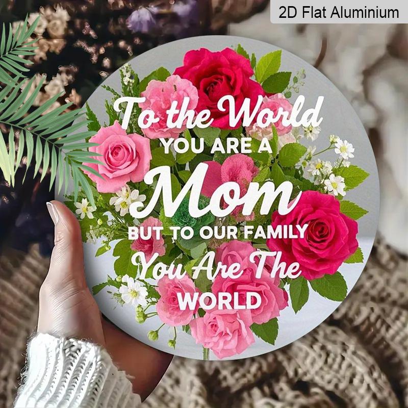 2D Flach, Rustikale Rose „Für die Welt bist du eine Mutter“; Aber für unsere Familie bist du die Welt" Rundes Metallschild, Vintage Aluminium-Metallschild, für Zuhause