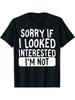 Sorry If I Looked Interested I'm Not T-Shirt