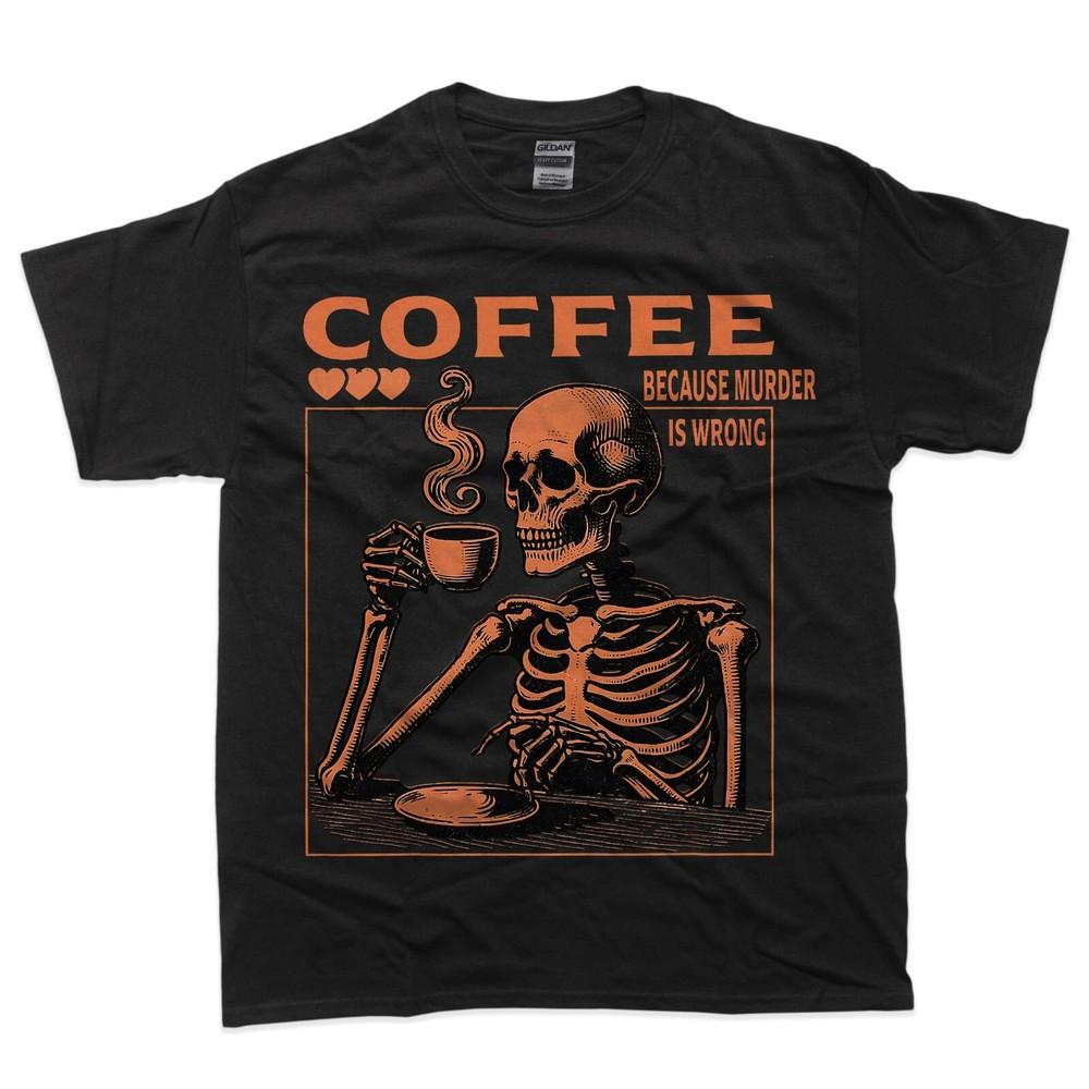

Funny Skeleton Saying Coffee Because Murder Is Wrong T-Shirt 4XL