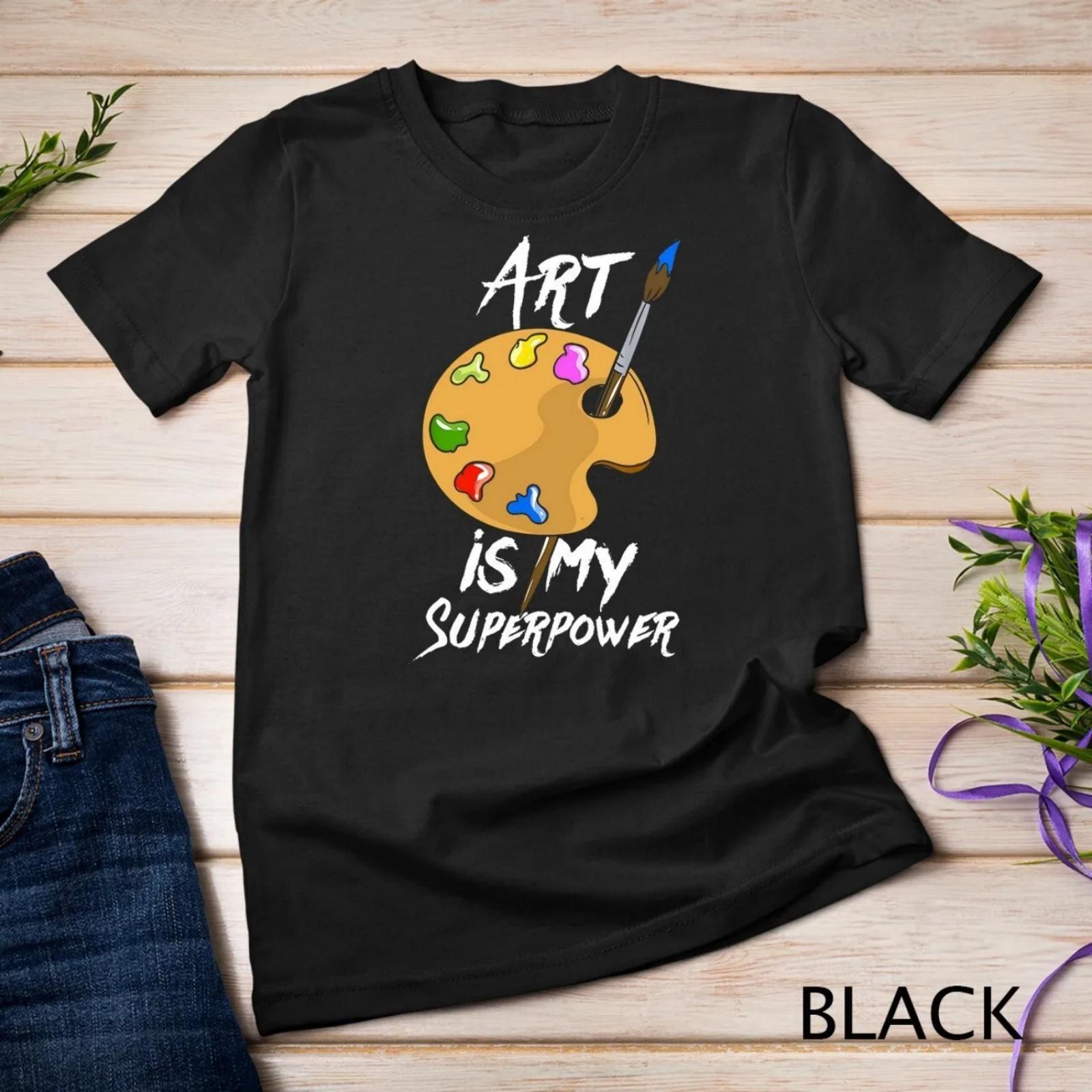 

Art Is My Superpower Drawing Funny Teacher Artists T Shirt XXXXXL