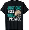 Just One More Shell I Promise Seashell Seashells Collect Gift Unisex T-Shirt