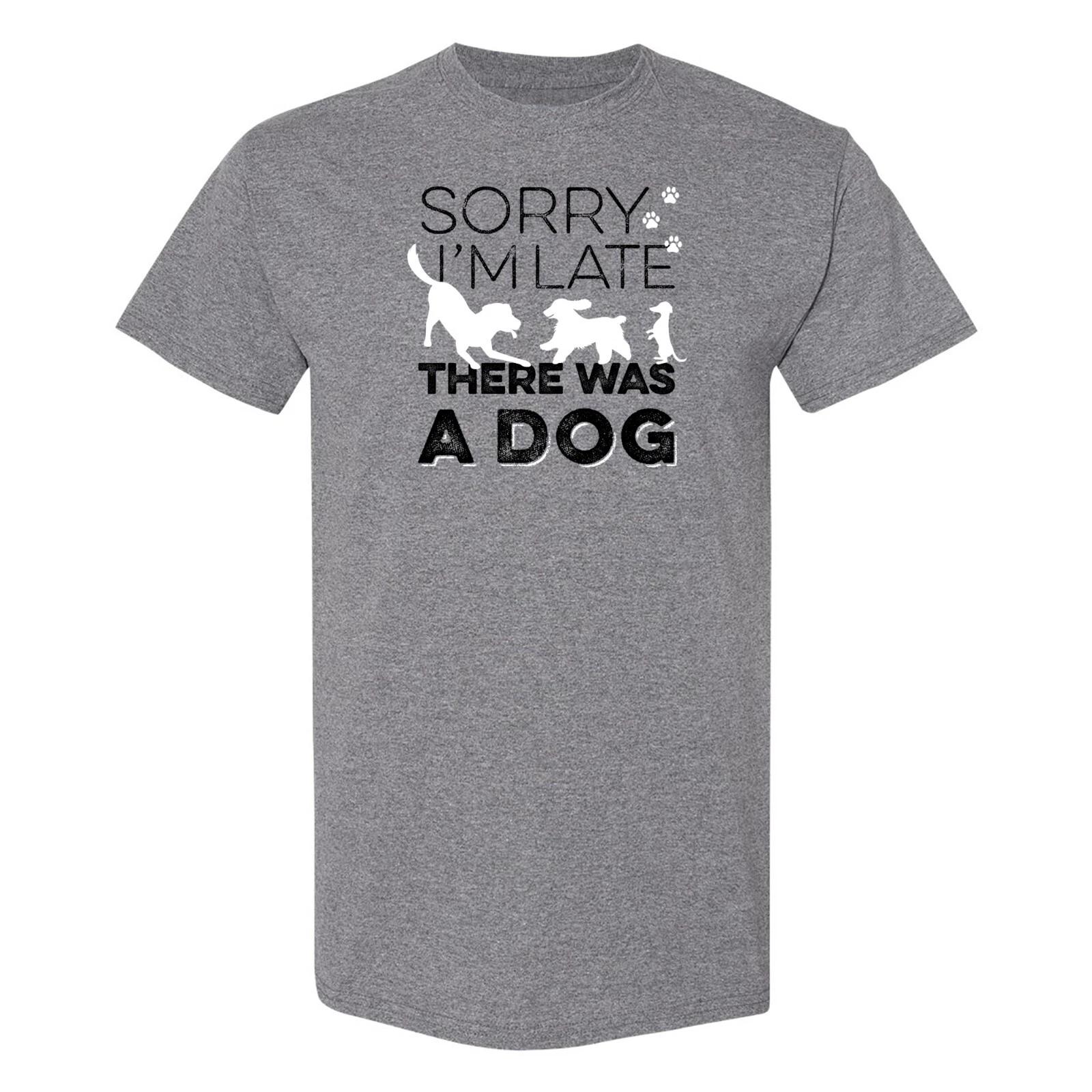 Sorry I m Late There was A Dog - Funny Dog Person T Shirt XL