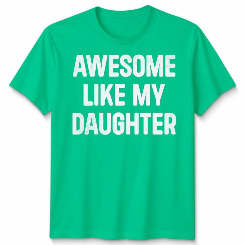 Awesome Like My Daughters Unisex Tshirt Funny Dad Husband Gift Cool Daddy Papa 2XL