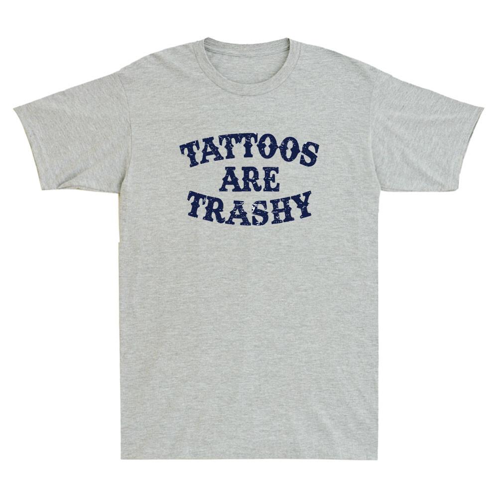 Tattoos Are Trashy Funny Sarcastic Tattoo Humor Quote Gift Vintage Unisexs Tshirt