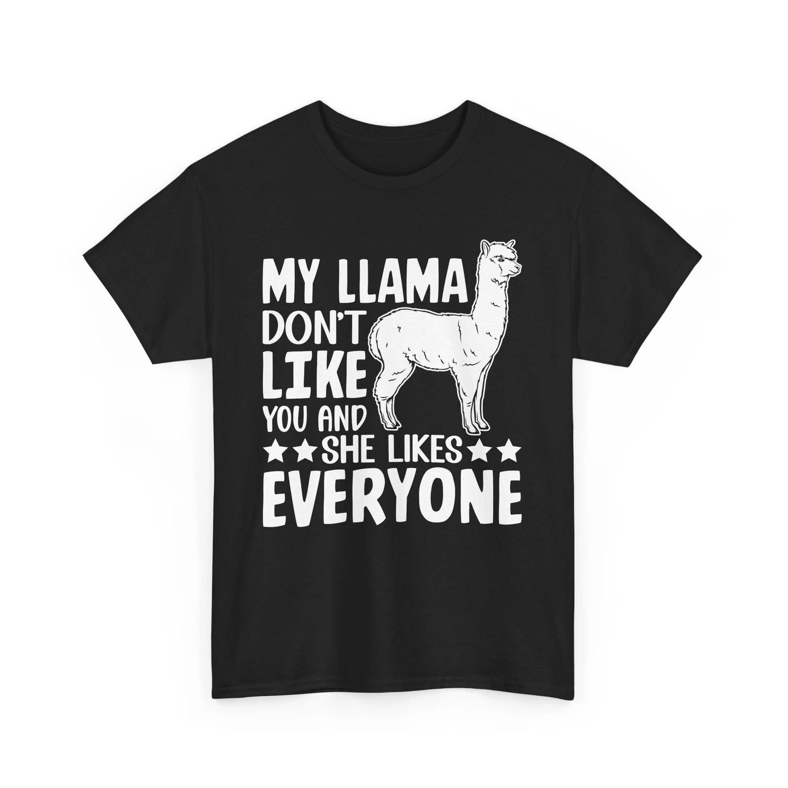 MY LLAMA DON T LIKE YOU AND SHE LIKES EVERYONE T-Shirt | Funny Animal Shirt 4XL