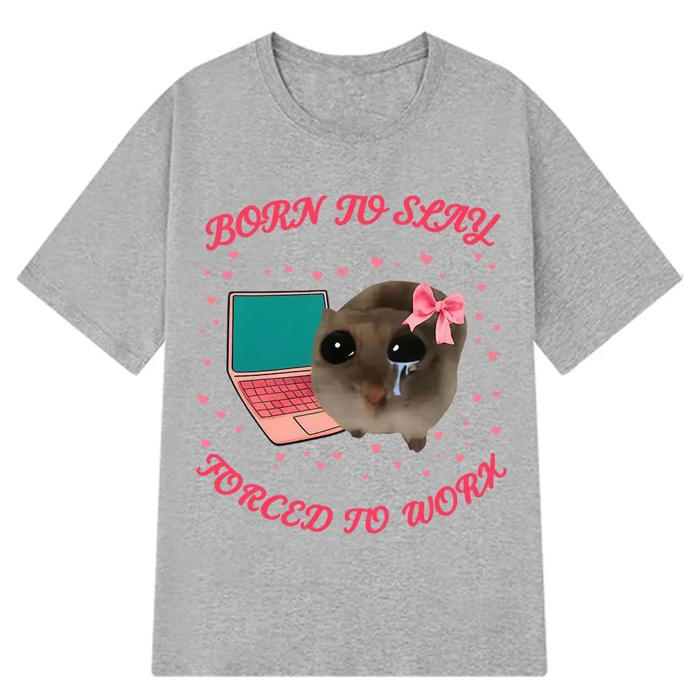 Born To Slay Forced To Work Sad Hamster Funny Meme TShirt Men Women Aesthetic Fashion Tshirt Cotton Loose Casual Tshirts Tops