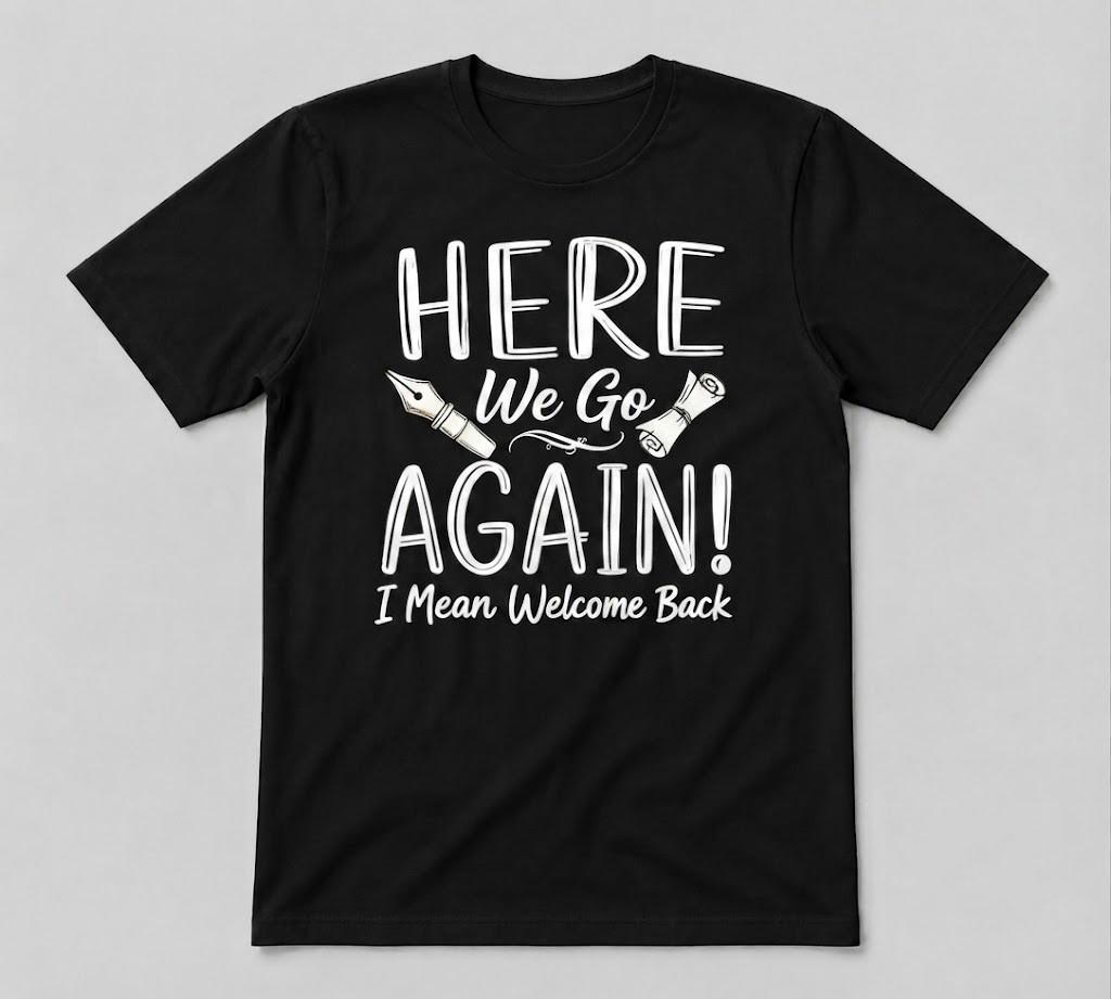 Here We Go Again I Mean Welcome Back To School Funny Teacher Black T-shirt
