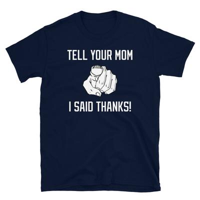 Adult Humor Insult Joke Tell Your Mom I Said Thanks Short-Sleeve Unisex T-Shirt
