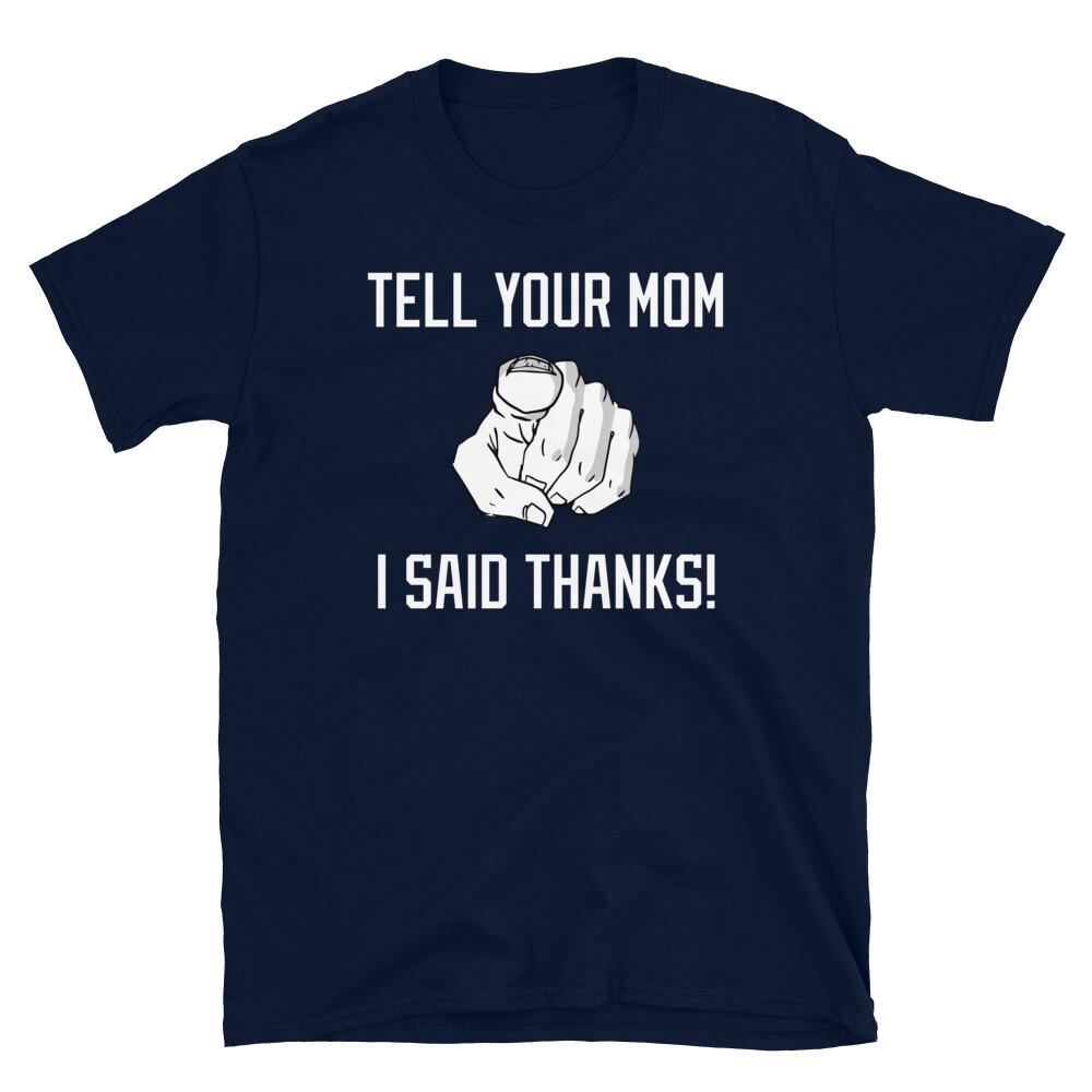 

Adult Humor Insult Joke Tell Your Mom I Said Thanks Short-Sleeve Unisex T-Shirt 2XL