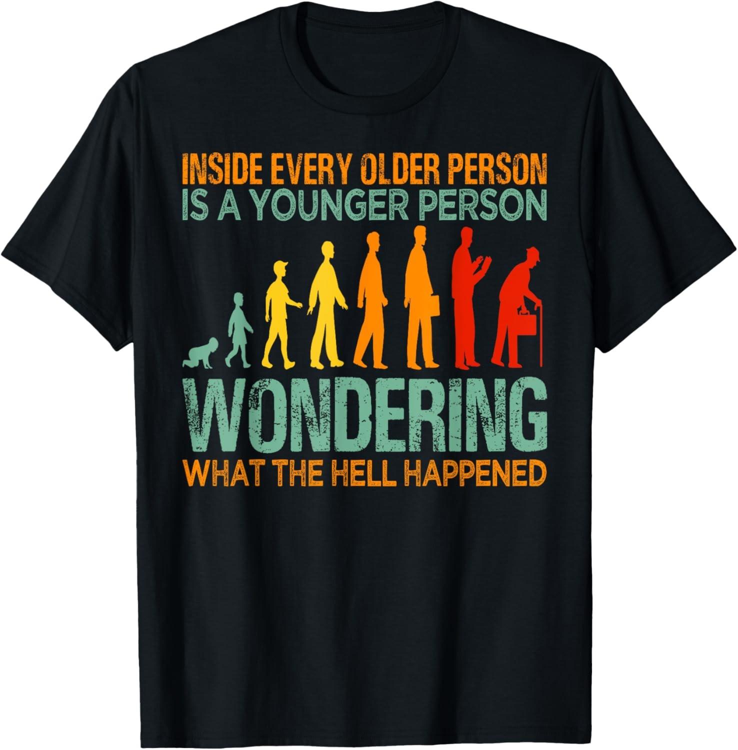 Inside Every Older Person Is A Younger Person - Funny Saying T-Shirt S