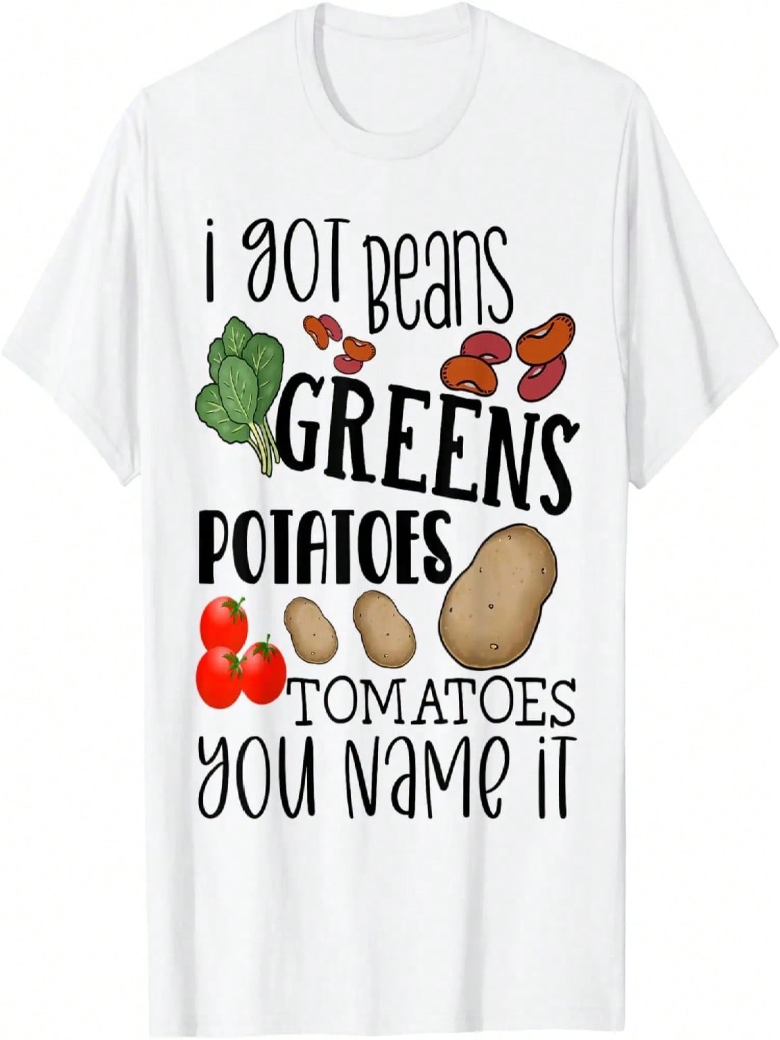 

I Got Beans Greens Potatoes Tomatoes You Name It Funny T-Shirt XXXXXL чёрный
