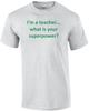 I'm A Teacher... What Is Your Superpower? Shirt