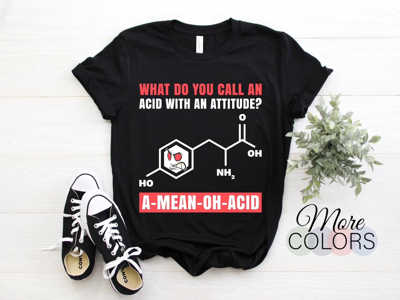 What Do You Call An Acid With An Attitude? A Mean Oh Acid T-Shirt, Funny Chemistry TShirt, Science Students Teachers Gifts, Science Major, 110