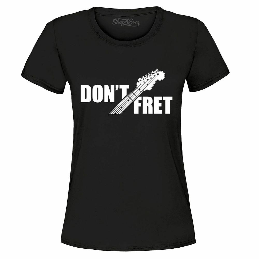 

Don t Fret Women s T-Shirt Acoustic Bass Funny Guitar Player Musician Shirts L
