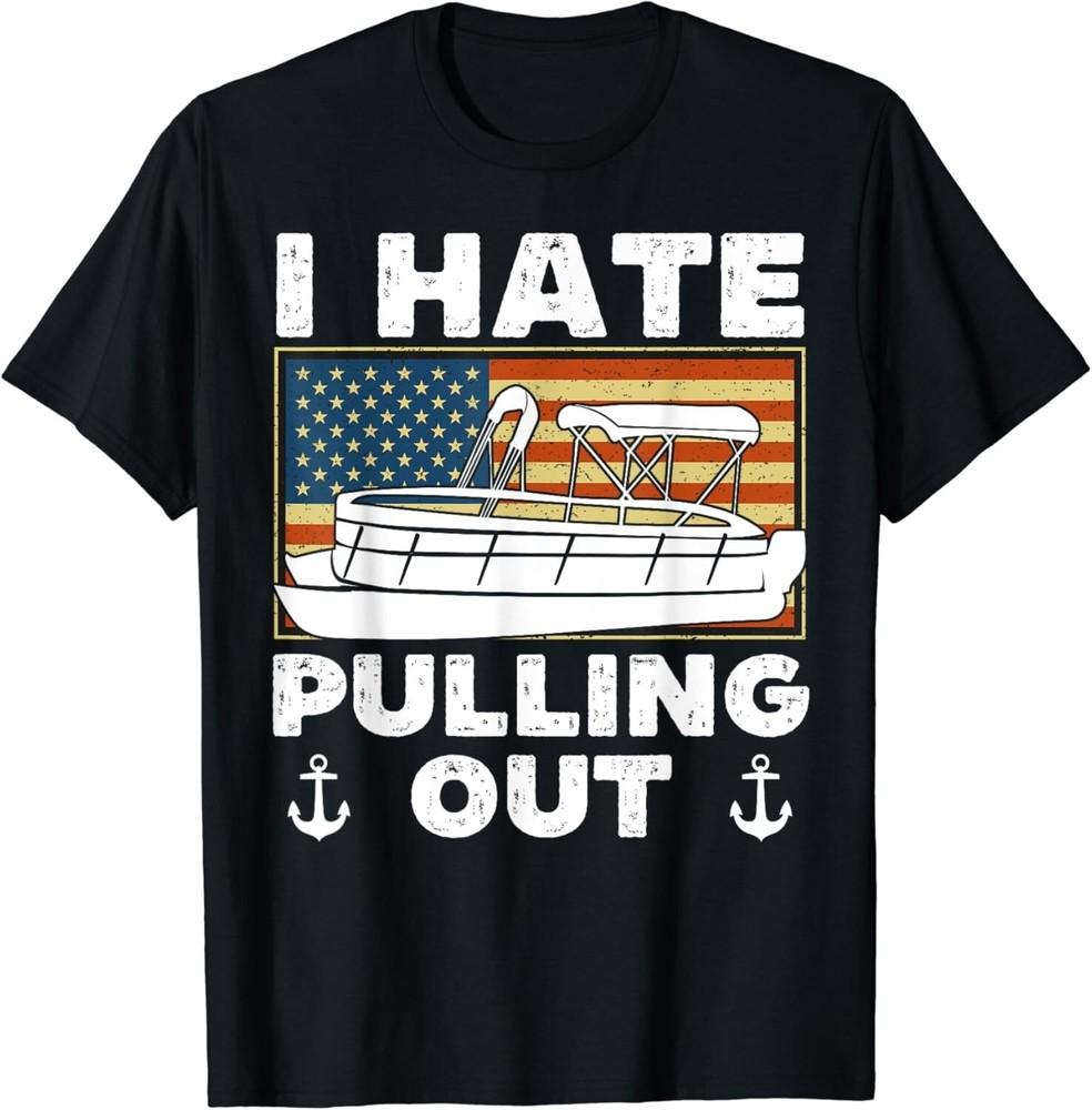 

Funny Boating I Hate Pulling Out - Pontoon Boat Captain.. Gift Unisex T-Shirt 4XL