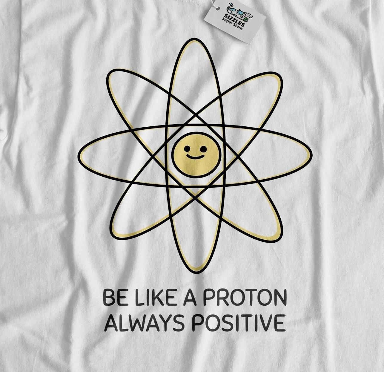 Be Like A Proton Positive! Unisex Funny Physics T-Shirt Physicist Atoms Gifts S