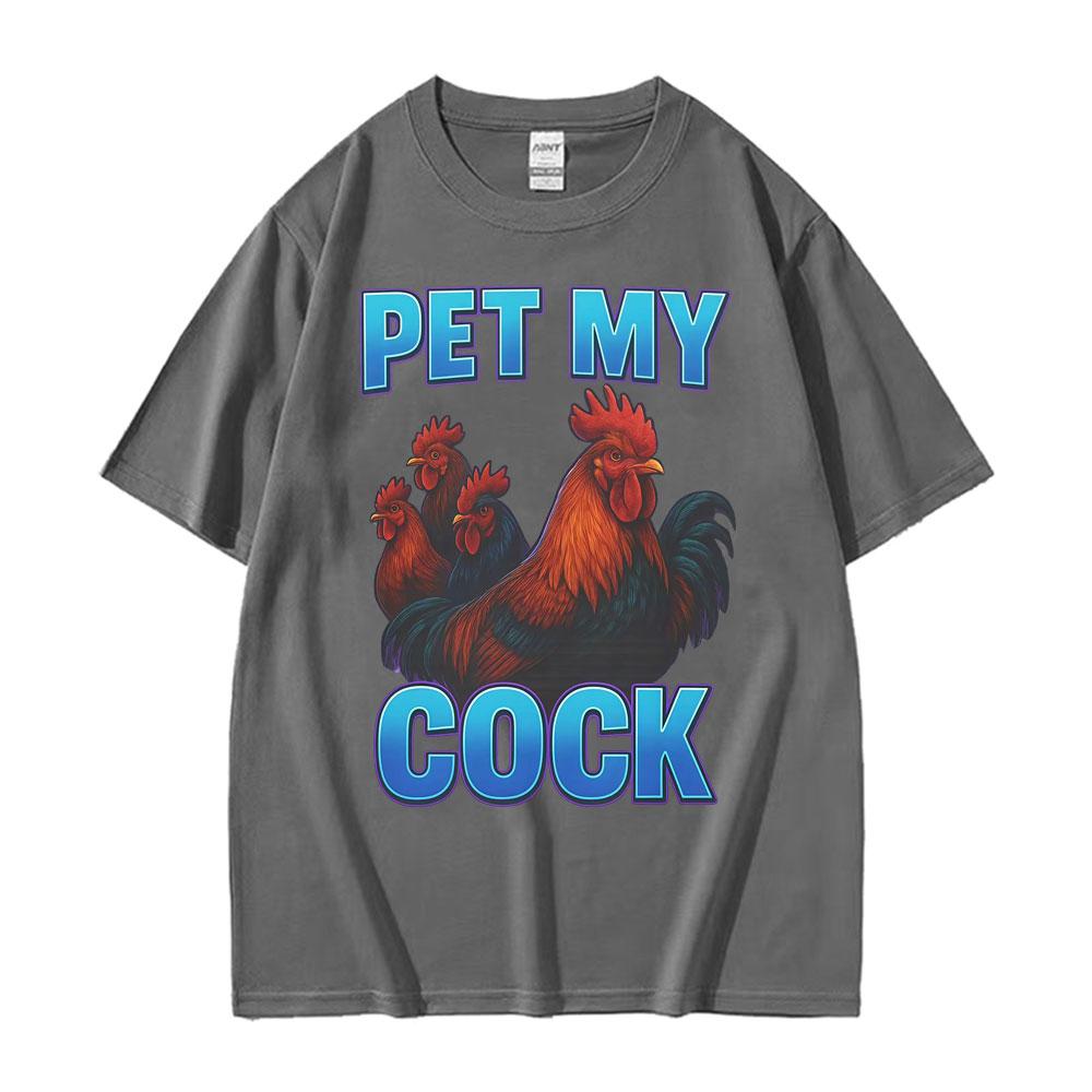 Pet My Cock Funny Raunchy Chicken Meme T Shirts Men Women Clothing Hip Hop Streetwear Summer Cotton ONeck High Quality T Shirt