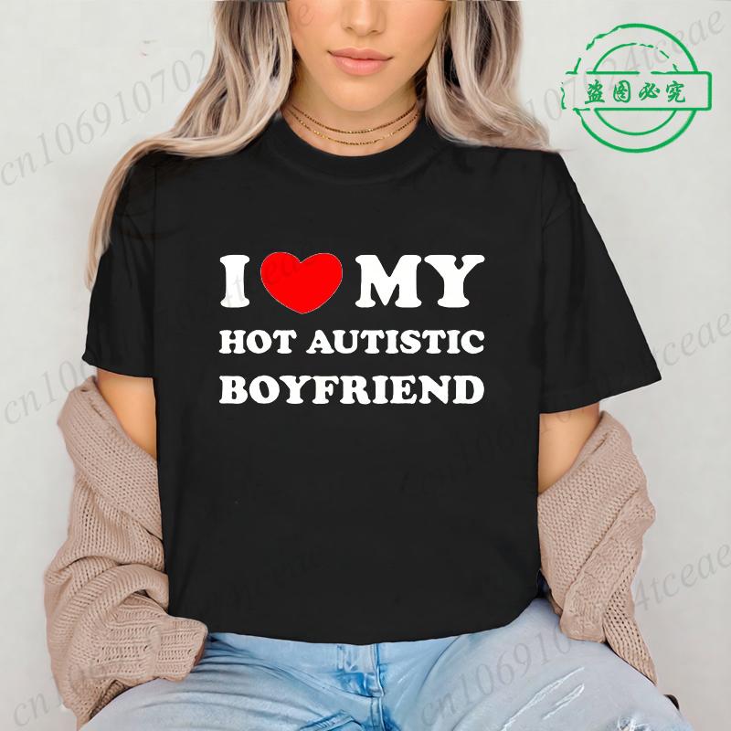 

I Love My Hot Autistic Boyfriend Summer T Shirt Funny Couple T-shirt Casual Short Sleeve Tees Fashion Streetwear Woman Clothes 4XL