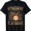 Retirement Plan - I Plan To Play Drums T-Shirt