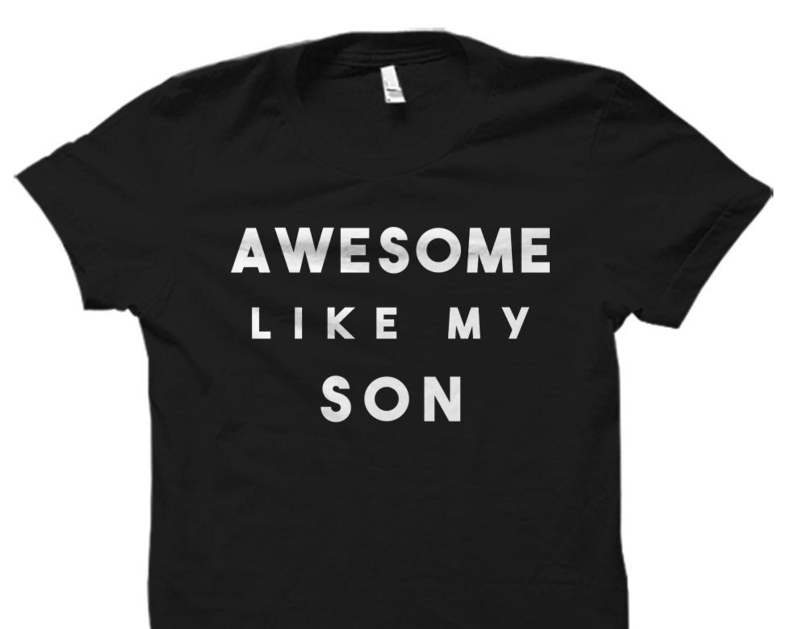 Awesome Like My Son Shirt. Awesome Son Shirt. Mom Gift. Dad Gift. Gift for Mom. Gift for Dad. Daddy Gift. Mommy Gift. Dad Shirt #OS1850 4XL