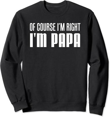 Of Course I'm Right I'm Papa Funny Stubborn Grandpa Unisex Crewneck Sweatshirt