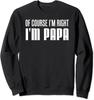 Of Course I'm Right I'm Papa Funny Stubborn Grandpa Unisex Crewneck Sweatshirt
