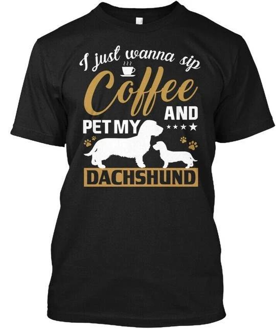 

Daschund I Just Wanna Sip Coffee A TTshirt Made in the USA Size S to 5XL 4XL