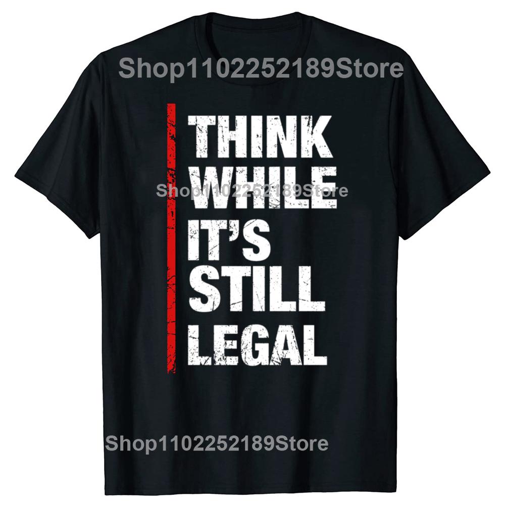 Funny Think While It's Still Legal Graphic T-shirts Men Women's Fashion Casual Tshirt 100% Cotton Loose Oversized T Shirt
