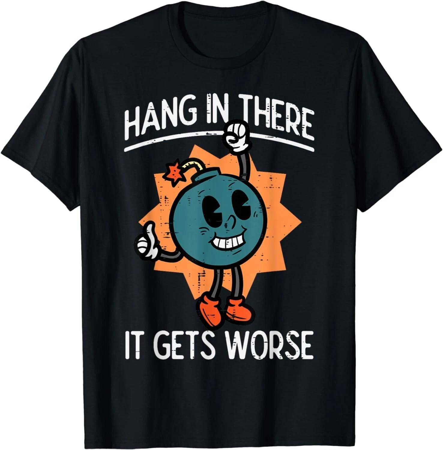 

Hang In There It Gets Worse Bomb Funny Existential Dread Unisex T-Shirt 3XL